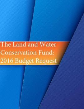 The Land and Water Conservation Fund: 2016 Budget Request