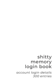Paperback Shitty Memory Login Book: Internet Account & Password Details for The Elderly & Forgetful - 6x9 inch 300 Entry Logbook - Simple White - Basic Se Book