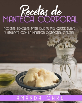 Paperback Recetas De Manteca Corporal: Recetas Sencillas Para Que Tu Piel Quede Suave Y Brillante Con La Manteca Corporal Casera [Spanish] Book