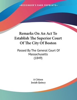 Paperback Remarks On An Act To Establish The Superior Court Of The City Of Boston: Passed By The General Court Of Massachusetts (1849) Book