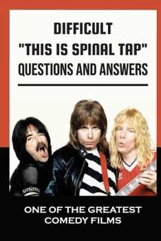 Difficult This Is Spinal Tap Questions And Answers: One Of The Greatest Comedy Films