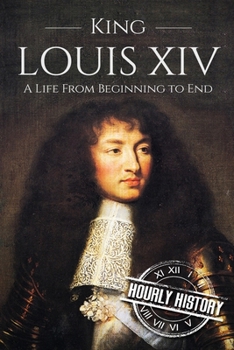 Paperback King Louis XIV: A Life From Beginning to End Book