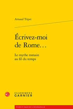 Paperback Ecrivez-Moi de Rome...: Le Mythe Romain Au Fil Du Temps [French] Book