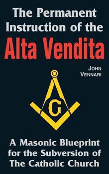Paperback The Permanent Instruction of the Alta Vendita: A Masonic Blueprint for the Subversion of the Catholic Church Book