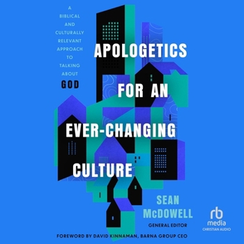Apologetics for an Ever-Changing Culture: A Biblical and Culturally Relevant Approach to Talking about God
