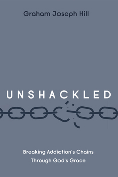 Hardcover Unshackled: Breaking Addiction's Chains Through God's Grace Book