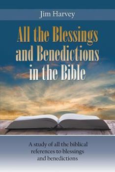 Paperback All the Blessings and Benedictions in the Bible: A study of all the biblical references to blessings and benedictions Book