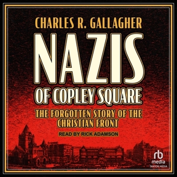 Nazis of Copley Square: The Forgotten Story of the Christian Front