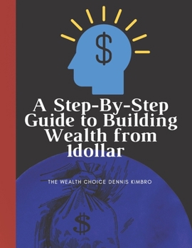 A Step-By-Step Guide to Building Wealth from 1dollar :the wealth choice dennis kimbro: generational wealth beginner's business:black wealth