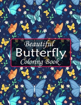 Beautiful Butterfly Coloring Book: Butterflies and Flowers: Stress Relieving Designs: Coloring Book for Adults. the best gift of butterfly coloring book for women.