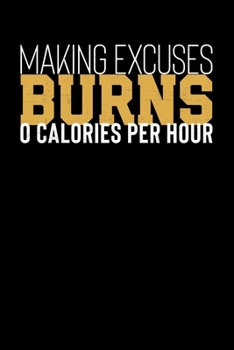 Paperback Making Excuses Burns 0 Calories Per Hour: Inspirational And Motivational Notebook Book