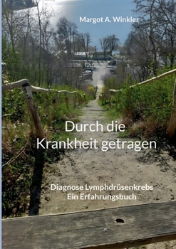 Paperback Durch die Krankheit getragen: Diagnose Lymphdrüsenkrebs Ein Erfahrungsbuch [German] Book