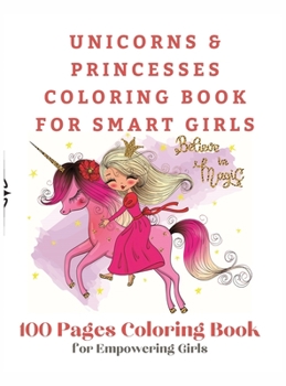 Unicorns and Princesses Coloring Book For Smart Girls, 100 Pages Coloring Book: 100 Pages Coloring Book for Empowering Girls