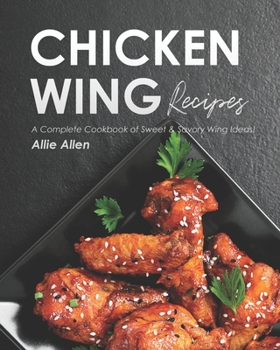 Paperback Chicken Wing Recipes: A Complete Cookbook of Sweet & Savory Wing Ideas! Book