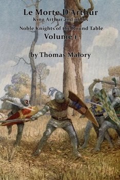 Le Morte D’Arthur, King Arthur and of his Noble Knights of the Round Table Volume 1