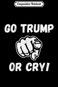 Paperback Composition Notebook: Go Trump Or Cry Pro Trump 2020 Make Liberals Cry Again Journal/Notebook Blank Lined Ruled 6x9 100 Pages Book