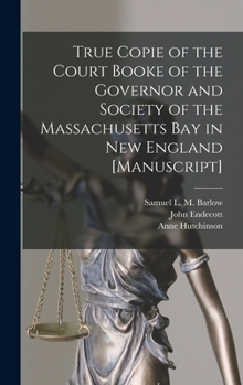 Hardcover True Copie of the Court Booke of the Governor and Society of the Massachusetts Bay in New England [manuscript] Book