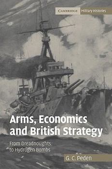 Paperback Arms, Economics and British Strategy: From Dreadnoughts to Hydrogen Bombs Book