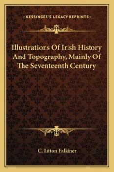 Illustrations of Irish History and Topography: Mainly of the Seventeenth Century