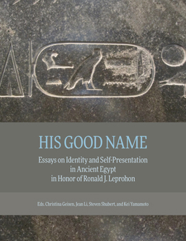 Hardcover His Good Name: Essays on Identity and Self-Presentation in Ancient Egypt in Honor of Ronald J. Leprohon Book