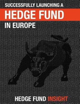 Paperback Successfully Launching A Hedge Fund In Europe: Practical Guidance For New Managers Book