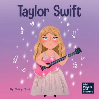 Taylor Swift: A Kid’s Book About Being Authentically Yourself (Mini Movers and Shakers)
