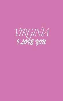 Virginia : I LOVE YOU Virginia Notebook Emotional valentine's gift: Lined Notebook / Journal Gift, 100 Pages, 5x8, Soft Cover, Matte Finish