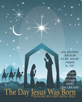 The Day Jesus Was Born: Celebrate And Learn About Jesus,  Activity Book For Children Age 6-12 | Letter To Jesus | Mazes | Sudoku | Word Search | Four In A Row | Dot To Boxes And More