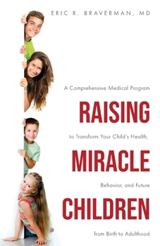 Paperback Raising Miracle Children: A Comprehensive Medical Program to Transform Your Child's Health, Behavior, and Future from Birth to Adulthood Book