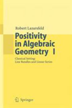Paperback Positivity in Algebraic Geometry I: Classical Setting: Line Bundles and Linear Series Book
