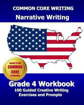 Paperback COMMON CORE WRITING Narrative Writing Grade 4 Workbook: 100 Guided Creative Writing Exercises and Prompts Book