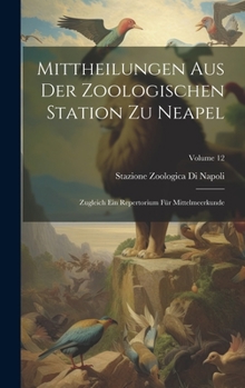 Hardcover Mittheilungen Aus Der Zoologischen Station Zu Neapel: Zugleich Ein Repertorium Für Mittelmeerkunde; Volume 12 Book