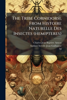 Paperback The Tribe Cornidorsi, From Histoire Naturelle Des Insectes (hemipteres) Book