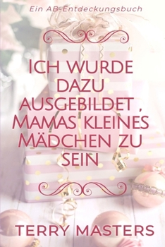 Ich wurde dazu ausgebildet , Mamas kleines Mädchen zu sein: I was trained to be mummys baby girl (German Edition)