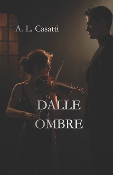 DALLE OMBRE: Musica, desiderio e una passione nata nell'oscurità (Italian Edition)