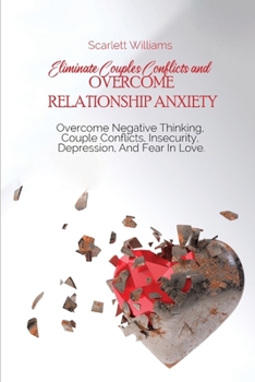 Paperback Eliminate Couples Conflicts and Overcome Relationship Anxiety: Overcome Negative Thinking, Couple Conflicts, Insecurity, Depression, And Fear In Love Book