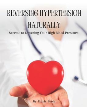 Paperback Reversing Hypertension Naturally: Secrets to Lowering Your High Blood Pressure Book