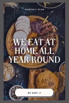 We Eat at Home all Year Round: A Comfortable Cookbook - Monthly Meal Planning for Whole Year