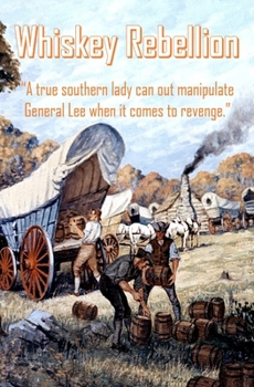 Whiskey Rebellion: “A true southern lady can out manipulate General Lee when it comes to revenge.”