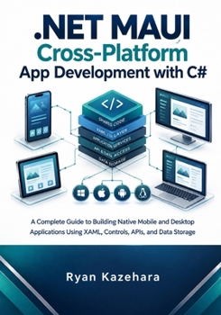Paperback .NET MAUI Cross-Platform App Development with C#: A Complete Guide to Building Native Mobile and Desktop Applications Using XAML, Controls, APIs And Data Storage Book
