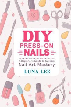Paperback DIY Press-On Nails: A Beginner's Guide to Custom Nail Art Mastery Book