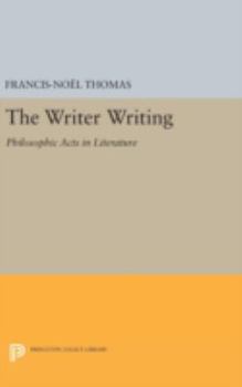 Hardcover The Writer Writing: Philosophic Acts in Literature Book