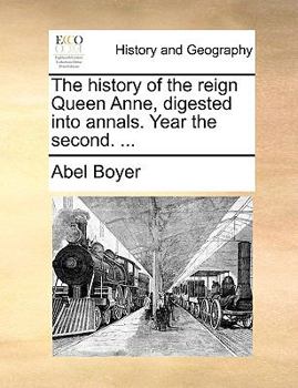 Paperback The History of the Reign Queen Anne, Digested Into Annals. Year the Second. ... Book