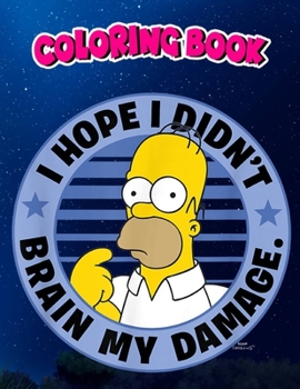 Coloring Book: The Simpsons Homer I Hope I Didn't Brain My Damage, Children Coloring Book, 100 Pages to Color
