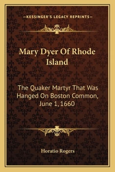 Mary Dyer of Rhode Island: the Quaker martyr that was hanged on Boston Common, June 1, 1660