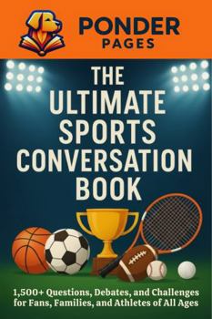 The Ultimate Sports Conversation Book: 1,500+ Questions, Debates, and Challenges for Fans, Families, and Athletes of All Ages (Ponder Pages)