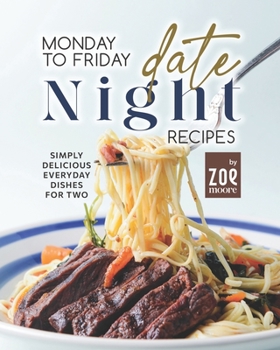 Paperback Monday to Friday Date Night Recipes: Simply Delicious Everyday Dishes for Two Book