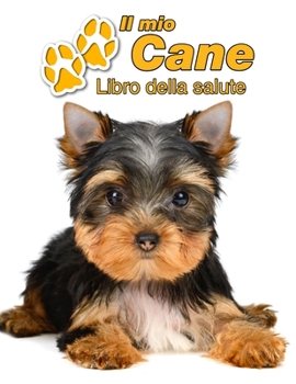 Paperback Il mio cane Libro della salute: Yorkshire Terrier Cucciolo - 109 Pagine - Dimensioni 22cm x 28cm - Quaderno da compilare per le vaccinazioni, visite v [Italian] Book