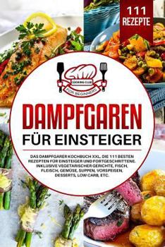 Paperback Dampfgaren für Einsteiger: Das Dampfgarer Kochbuch XXL. Die 111 besten Rezepten für Einsteiger und Fortgeschrittene. Inklusive vegetarischer Geri [German] Book