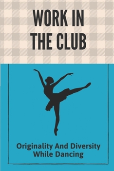 Paperback Work In The Club: Originality And Diversity While Dancing: Make A Living With Exotic Dancer Book